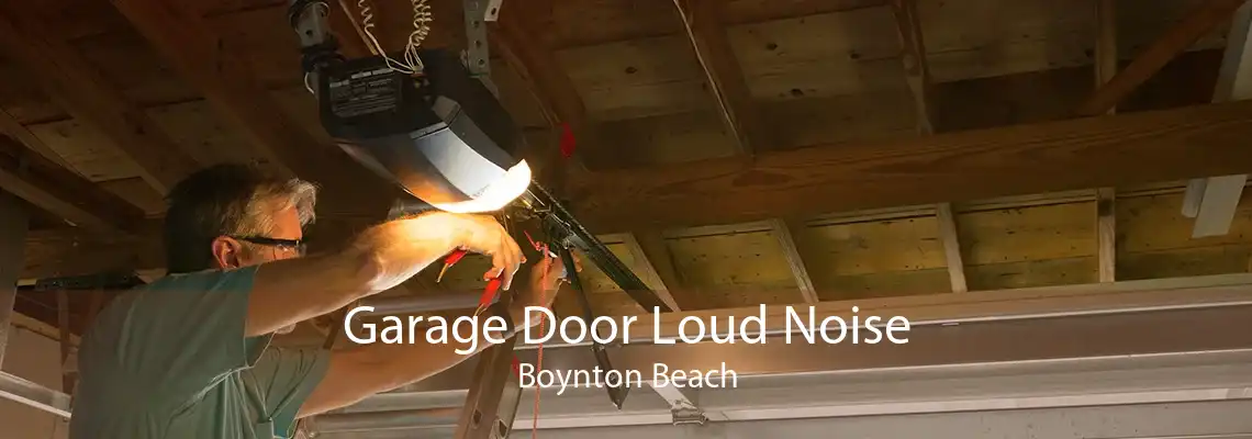 Garage Door Loud Noise Boynton Beach